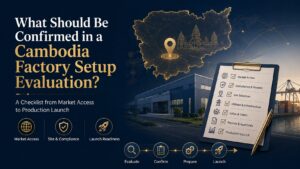 Cambodia Factory Setup Evaluation: The 2026 Checklist